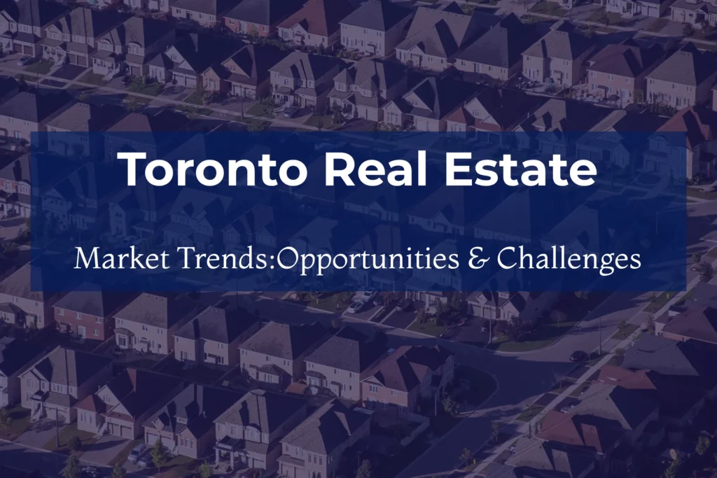 Toronto Real Estate Market Trends:Opportunities & Challenges