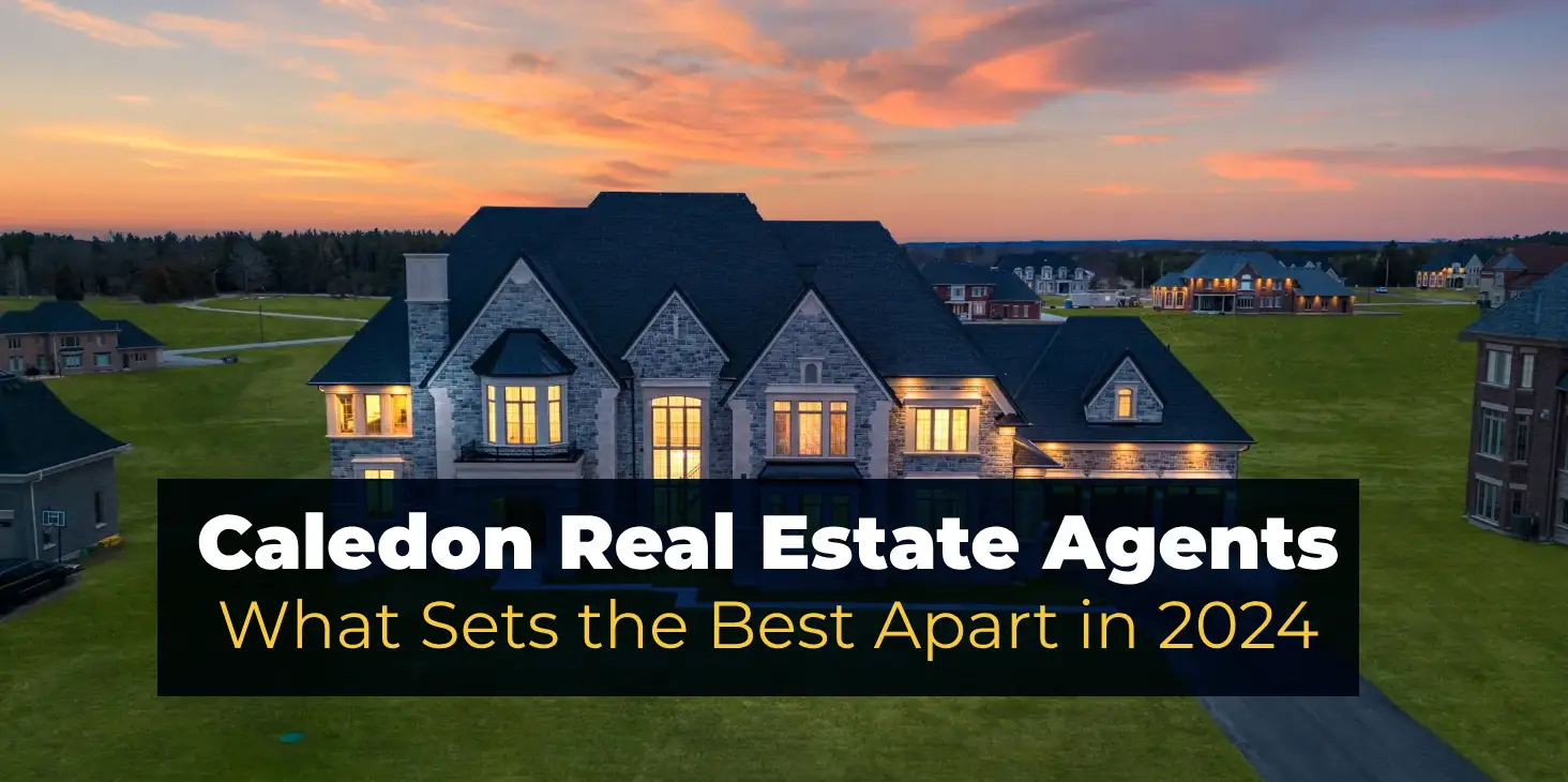 Caledon Real Estate Agents: What Sets the Best Apart in 2024