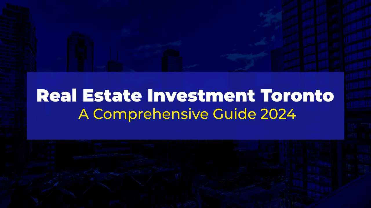 Real Estate Investment Toronto: A Comprehensive Guide 2024