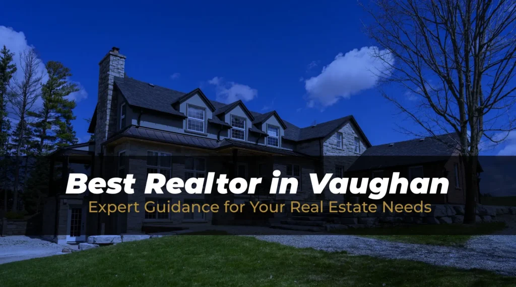 Best Realtor in Vaughan: Expert Guidance for Your Real Estate Needs