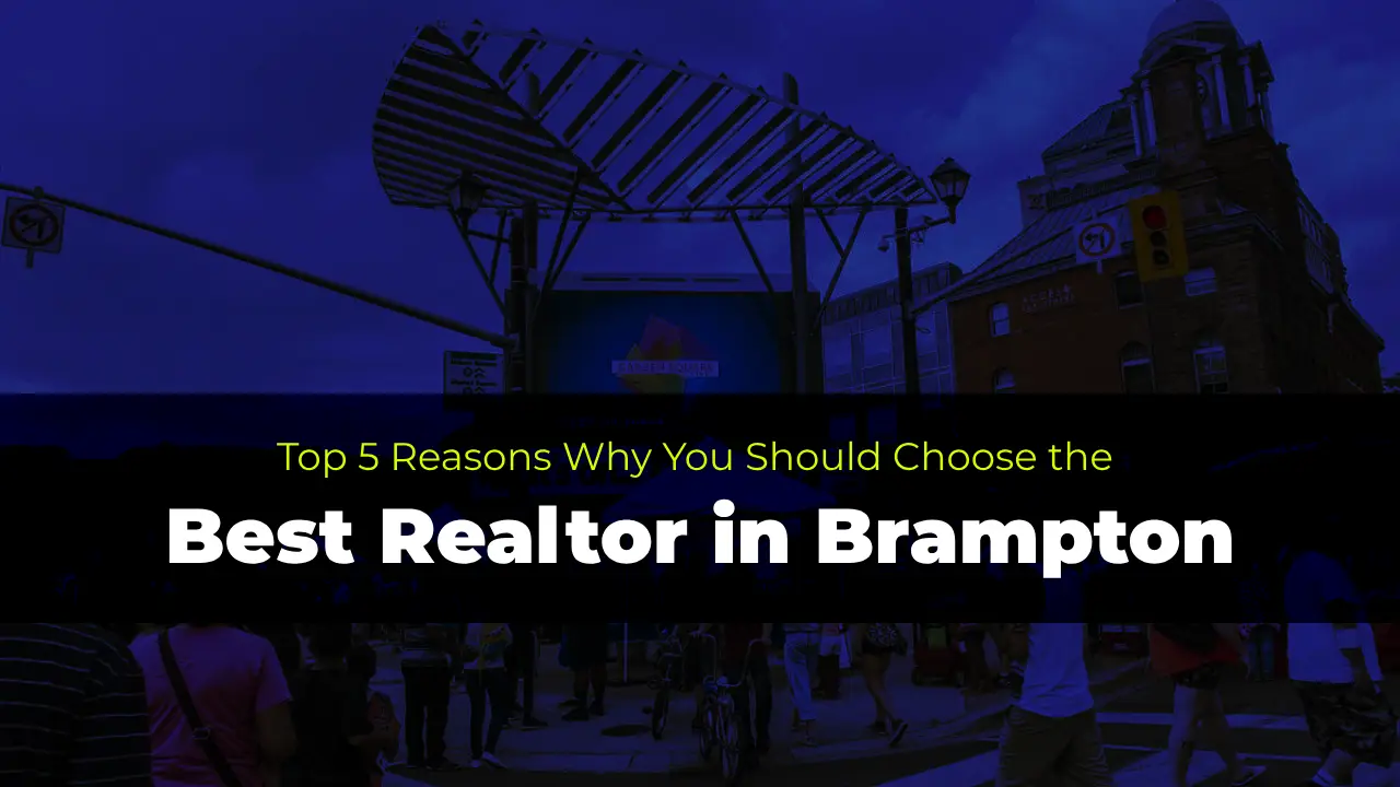 Best Realtor in Brampton: Top 5 Reasons Why You Should Choose the Best Realtor in Brampton