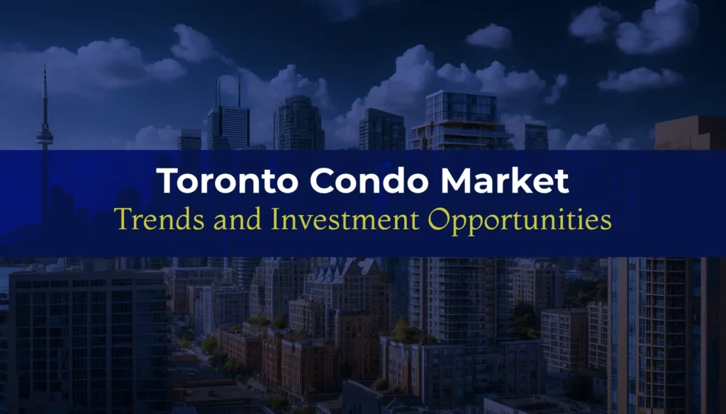 Toronto Condo Market: Trends and Investment Opportunities