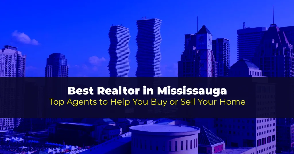 Best Realtor in Mississauga: Top 5 Agents to Help You Buy or Sell Your Home